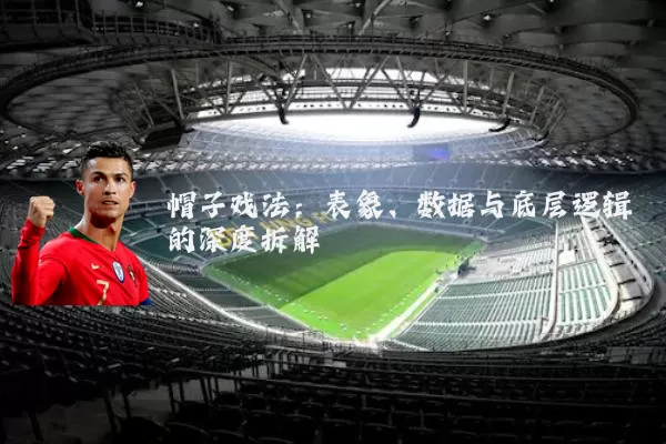 帽子戏法:表象、数据与底层逻辑的深度拆解