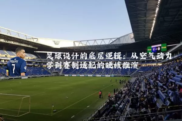 足球设计的底层逻辑：从空气动力学到赛制适配的硬核推演