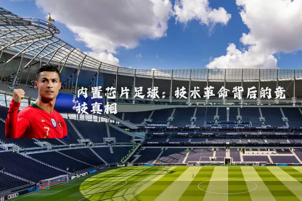 内置芯片足球：技术革命背后的竞技真相