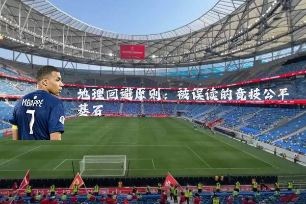 地理回避原则：被误读的竞技公平基石