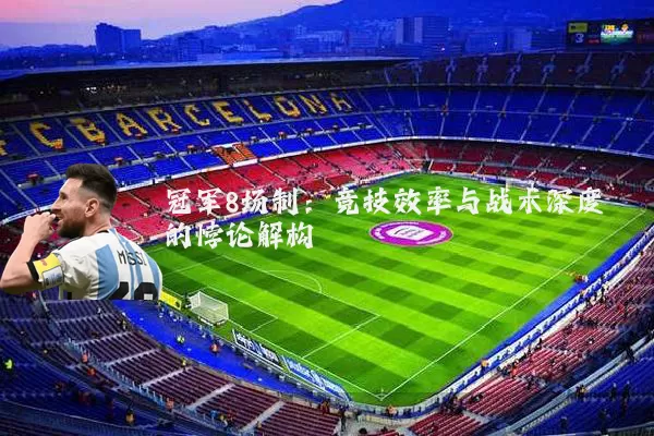 冠军8场制：竞技效率与战术深度的悖论解构