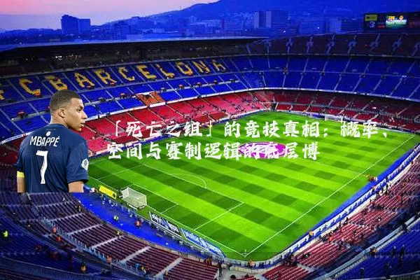「死亡之组」的竞技真相：概率、空间与赛制逻辑的底层博弈