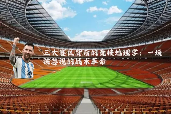 三大赛区背后的竞技地理学:一场被忽视的战术革命