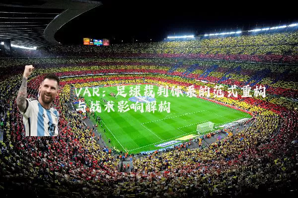 VAR：足球裁判体系的范式重构与战术影响解构