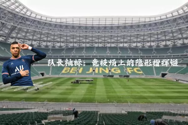 队长袖标：竞技场上的隐形指挥链